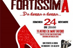 All’ex mattatoio “Fortissima …da donna a donna…”.