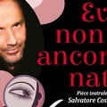 Arriva a Gravina lo spettacolo di Salvatore Cosentino “Eva non è ancora nata”