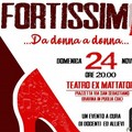 All’ex mattatoio “Fortissima …da donna a donna…”.